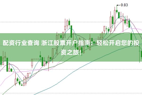 配资行业查询 浙江股票开户指南：轻松开启您的投资之旅！