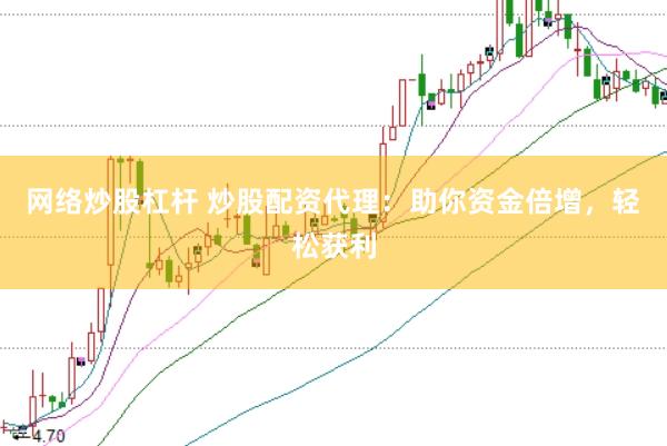 网络炒股杠杆 炒股配资代理：助你资金倍增，轻松获利