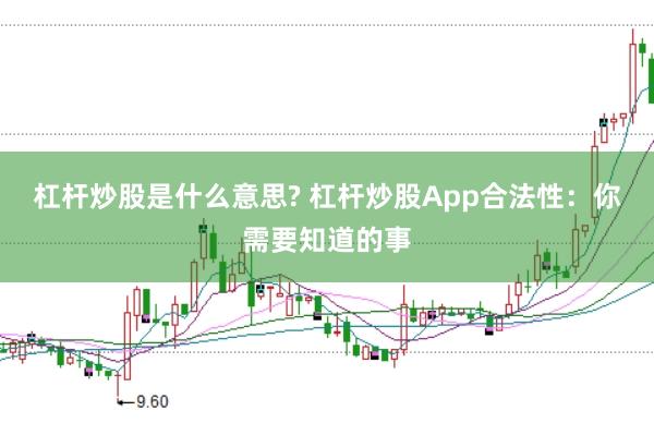 杠杆炒股是什么意思? 杠杆炒股App合法性：你需要知道的事