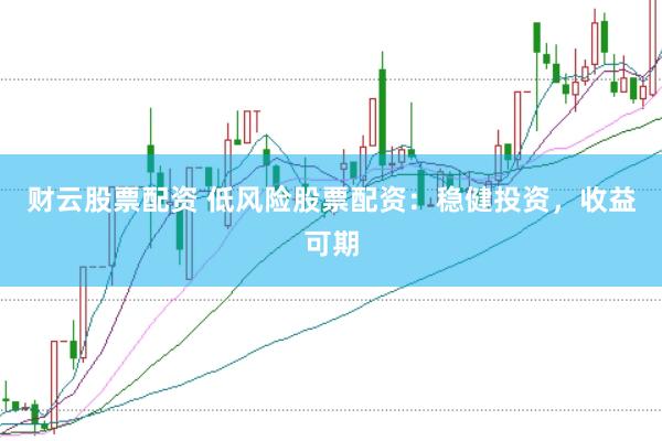 财云股票配资 低风险股票配资：稳健投资，收益可期