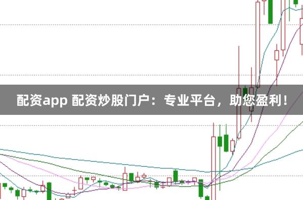 配资app 配资炒股门户：专业平台，助您盈利！