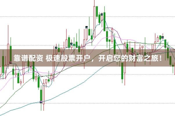 靠谱配资 极速股票开户，开启您的财富之旅！