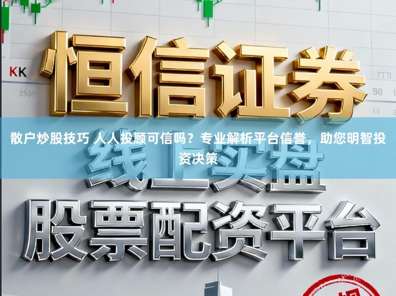 散户炒股技巧 人人投顾可信吗?专业解析平台信誉,助您明智投资决策