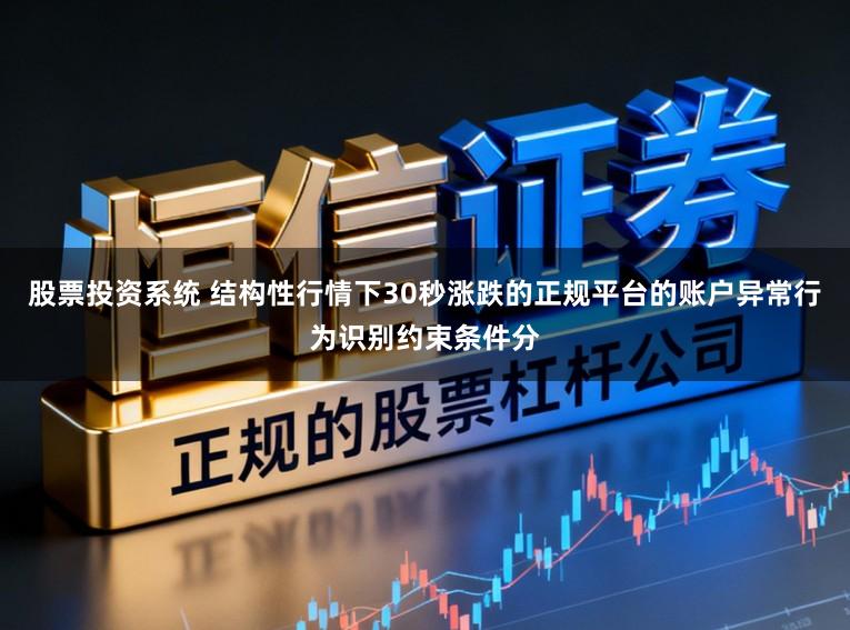 股票投资系统 结构性行情下30秒涨跌的正规平台的账户异常行为识别约束条件分