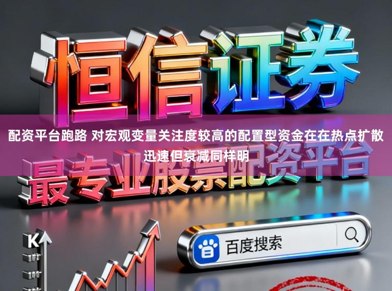配资平台跑路 对宏观变量关注度较高的配置型资金在在热点扩散迅速但衰减同样明