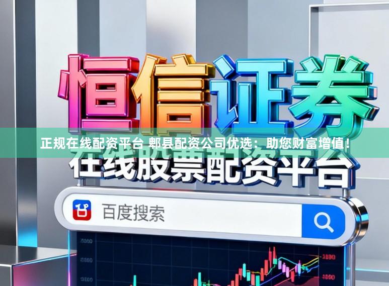正规在线配资平台 郫县配资公司优选：助您财富增值！
