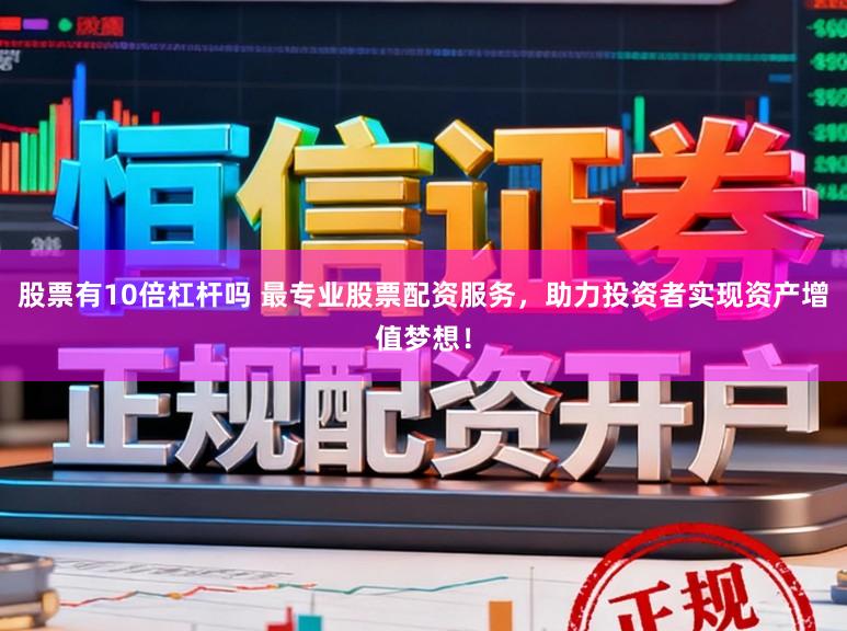 股票有10倍杠杆吗 最专业股票配资服务，助力投资者实现资产增值梦想！