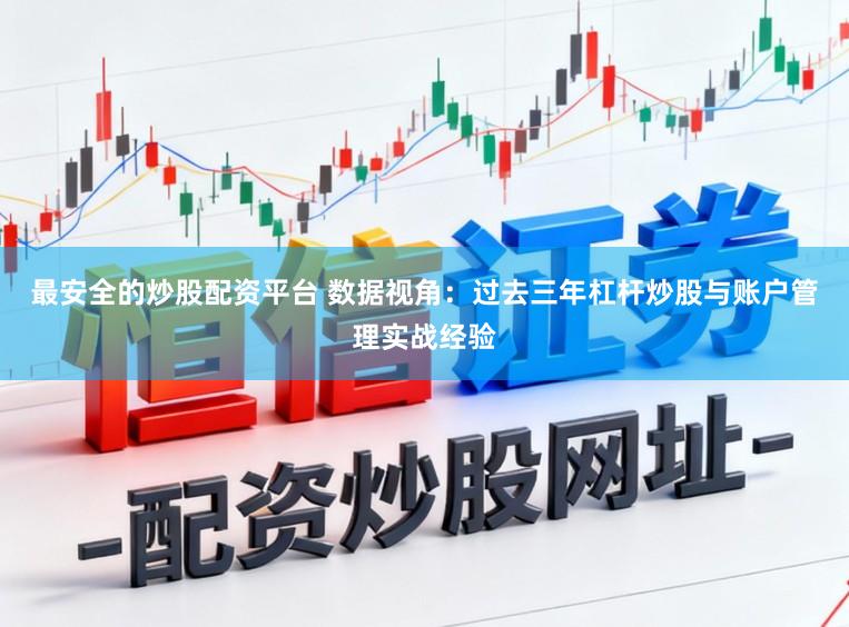 最安全的炒股配资平台 数据视角：过去三年杠杆炒股与账户管理实战经验