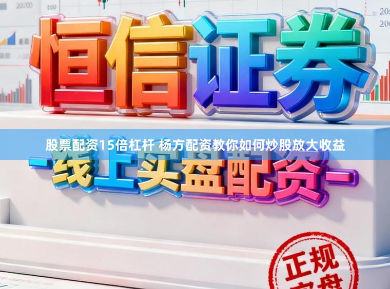 股票配资15倍杠杆 杨方配资教你如何炒股放大收益
