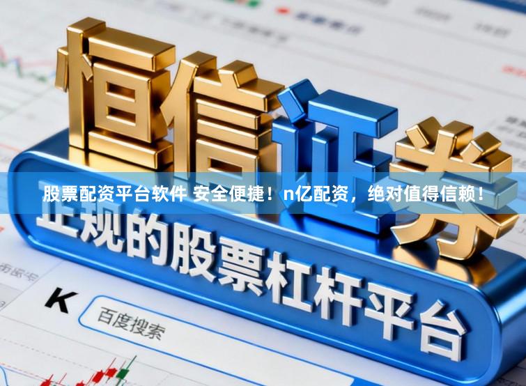 股票配资平台软件 安全便捷！n亿配资，绝对值得信赖！