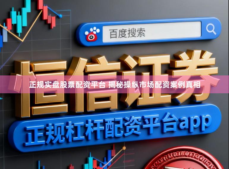正规实盘股票配资平台 揭秘操纵市场配资案例真相