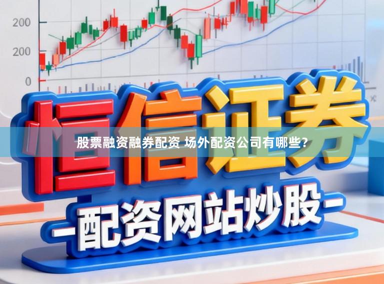 股票融资融券配资 场外配资公司有哪些？