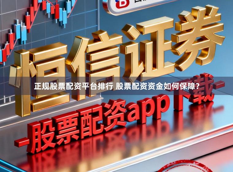 正规股票配资平台排行 股票配资资金如何保障?