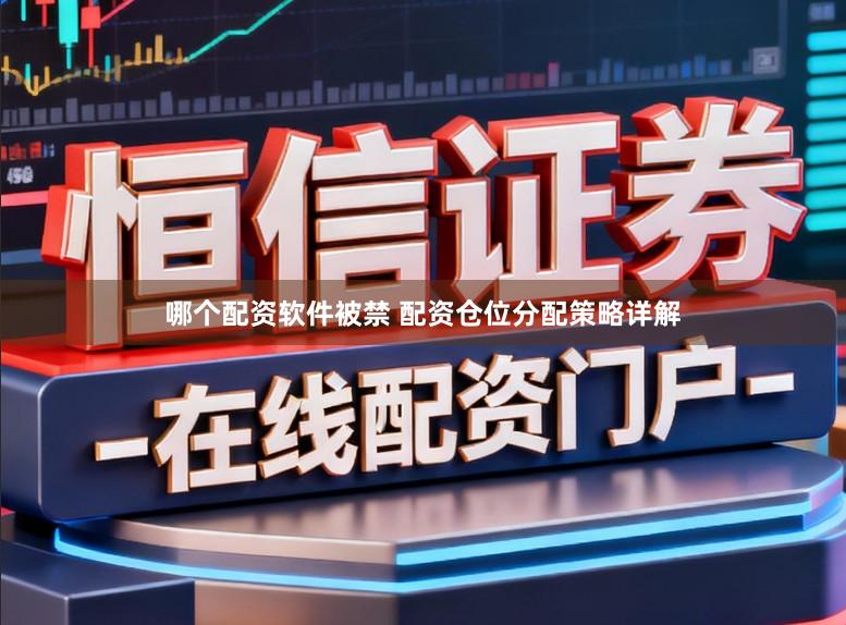 哪个配资软件被禁 配资仓位分配策略详解